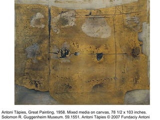 Antoni Tàpies, Great Painting, 1958. Mixed media on canvas, 78 1/2 x 103 inches.
Solomon R. Guggenheim Museum. 59.1551. Antoni Tàpies © 2007 Fundaciу Antoni
 