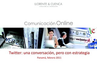 Twitter: una conversación, pero con estrategia Panamá, febrero 2011 