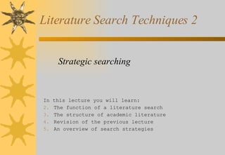 Literature Search Techniques 2 ,[object Object],[object Object],[object Object],[object Object],[object Object],[object Object],                            