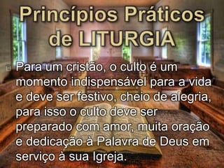 Para um cristão, o culto é um 
momento indispensável para a vida 
e deve ser festivo, cheio de alegria, 
para isso o culto deve ser 
preparado com amor, muita oração 
e dedicação à Palavra de Deus em 
serviço à sua Igreja. 
 