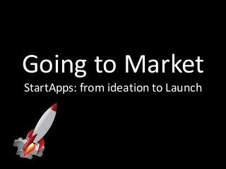 Going to Market
StartApps: from ideation to Launch

 