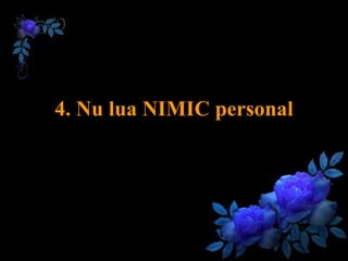 4.  Nu lua NIMIC personal 