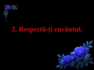 2.  Respectă-ţi cuvântul. 