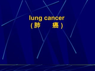 lung cancer
( 肺 癌 )
 