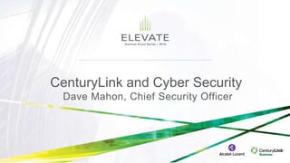 CenturyLink and Cyber Security
Dave Mahon, Chief Security Officer
 