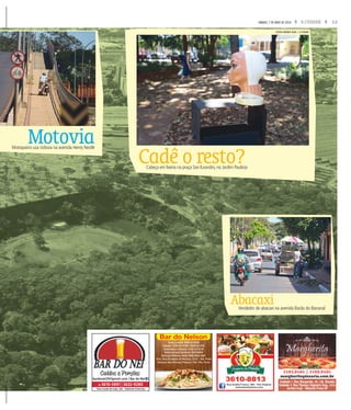 13A CIDADESÁBADO, 7 DE MAIO DE 2016
AbacaxiVendedor de abacaxi na avenida Barão do Bananal
Cadê o resto?Cabeça em lixeira na praça San lLeandro, no Jardim Paulista
MotoviaMotoqueiro usa ciclovia na avenida Henry Nestlé
FOTOS WEBER SIAN / A CIDADE
Unidade 1: Rua Margarida, 26 |Jd. Macedo
Unidade 2: Rua Thomaz Nogueira Gaia, 1574
Jardim Irajá - Ribeirão Preto SP
margheritapizzaria.com.br
3103.0404 | 3102.0404
bardonei29@gmail.com | Bar do Nei
Rua Conde de Irajá, 235 - Ribeirão Preto/Sp
16 3610-5891 | 3632-9280
 