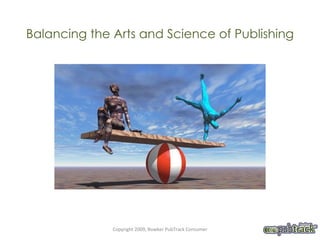 Balancing the Arts and Science of Publishing Copyright 2009, Bowker PubTrack Consumer 