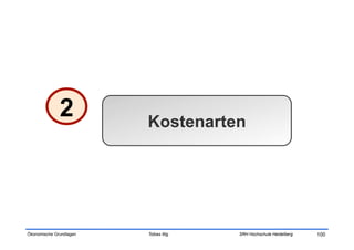 2          Kostenarten




Ökonomische Grundlagen   Tobias Illig   SRH Hochschule Heidelberg   100
 