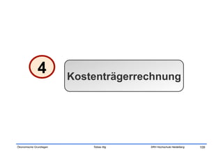 4          Kostenträgerrechnung




Ökonomische Grundlagen       Tobias Illig   SRH Hochschule Heidelberg   109
 