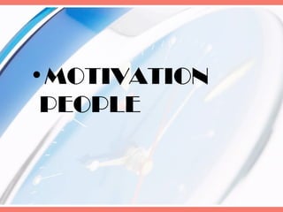 •MOTIVATION
 PEOPLE
 