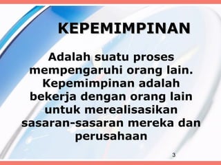 KEPEMIMPINAN
    Adalah suatu proses
 mempengaruhi orang lain.
   Kepemimpinan adalah
 bekerja dengan orang lain
   untuk merealisasikan
sasaran-sasaran mereka dan
        perusahaan
                     3
 