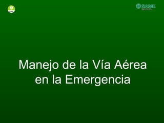 Manejo de la Vía Aérea
en la Emergencia
 