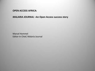 OPEN ACCESS AFRICA:

MALARIA JOURNAL –An Open Access success story




Marcel Hommel
Editor-in Chief, Malaria Journal
 