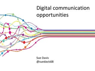 Digital communication
opportunities

Sue Davis
@suedavis68

 