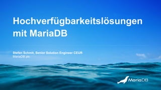 Hochverfügbarkeitslösungen
mit MariaDB
Stefan Schmit, Senior Solution Engineer CEUR
MariaDB plc
 
