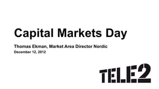 Capital Markets Day
Thomas Ekman, Market Area Director Nordic
December 12, 2012
 