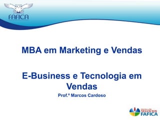 MBA em Marketing e Vendas E-Business e Tecnologia em Vendas Prof.º Marcos Cardoso 