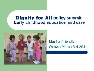 Dignity for All  policy summit  Early childhood education and care Martha Friendly Ottawa March 3-4 2011 