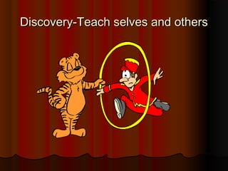 Discovery-Teach selves and othersDiscovery-Teach selves and others
 