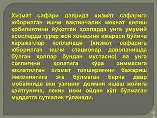 •2
6
Хизмат сафари даврида хизмат сафарига
юборилган ишчи вақтинчалик меҳнат қилиш
қобилиятини йўқотган ҳолларда унга умумий
асосларда турар жой хонасини ижараси бўйича
харажатлар қопланади (хизмат сафарига
юборилган ишчи стационар даволанишда
бўлган ҳоллар бундан мустасно) ва унга
соғлиғини ҳолатига кўра зиммасига
юклатилган хизмат топшириғини бажариш
имкониятига эга бўлмаган барча давр
мобайнида ёки ўзининг доимий яшаш жойига
қайтгунича, лекин икки ойдан кўп бўлмаган
муддатга суткалик тўланади.
 