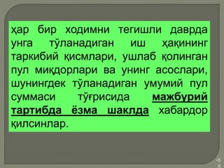 •5
6
ҳар бир ходимни тегишли даврда
унга тўланадиган иш ҳақининг
таркибий қисмлари, ушлаб қолинган
пул миқдорлари ва унинг асослари,
шунингдек тўланадиган умумий пул
суммаси тўғрисида мажбурий
тартибда ёзма шаклда хабардор
қилсинлар.
 