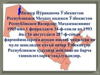 •9
Мазкур Йўриқнома Ўзбекистон
Республикаси Меҳнат кодекси Ўзбекистон
Республикаси Вазирлар Маҳкамасининг
1993 йил 1 февралдаги 34-ф-сонли ва 1993
йил 16 августдаги 287-ф-сонли
фармойишларига асосан ишлаб чиқилган ва
мулк шаклидан қатъи назар Ўзбекистон
Республикаси ҳудудида жойлашган барча
ташкилотларга тааллуқлидир.
 