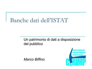 Banche dati dell’ISTAT

     Un patrimonio di dati a disposizione
     del pubblico



     Marco Biffino
 