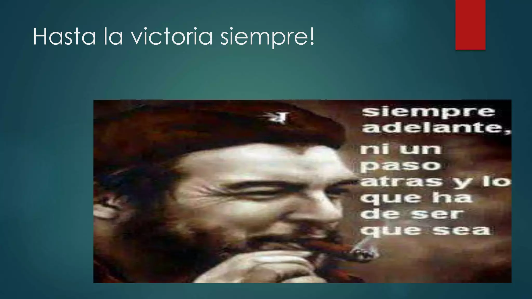 Hasta la victoria siempre!
 