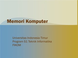 Memori Komputer


  Universitas Indonesia Timur
  Program S1 Teknik Informatika
  FIKOM
 