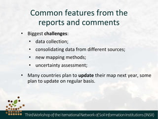 Common features from the
reports and comments
• Biggest challenges:
• data collection;
• consolidating data from different sources;
• new mapping methods;
• uncertainty assessment;
• Many countries plan to update their map next year, some
plan to update on regular basis.
 