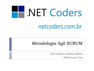 Metodologia Ágil SCRUM
Por Claudia Carolina Boletti
Pablo Juan Cruz
 