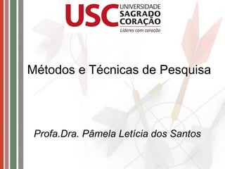 Métodos e Técnicas de Pesquisa
Profa.Dra. Pâmela Letícia dos Santos
 