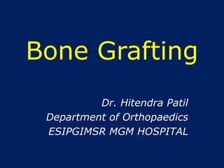 Bone Grafting Dr. HitendraPatil Department of Orthopaedics ESIPGIMSR MGM HOSPITAL 