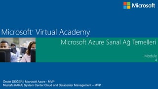 Module
Microsoft®
Virtual Academy
Microsoft Azure Sanal Ağ Temelleri
4
Önder DEĞER | Microsoft Azure - MVP
Mustafa KARA| System Center Cloud and Datacenter Management – MVP
 