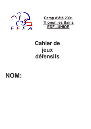 Camp d’été 2001
         Thonon les Bains
           EDF JUNIOR



       Cahier de
         jeux
       défensifs


NOM:
 