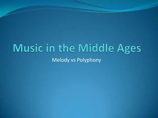 Music in the Middle Ages,[object Object],Melody vs Polyphony,[object Object]