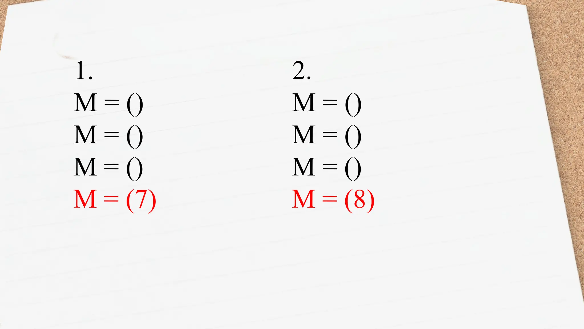 1.
M = ()
M = ()
M = ()
M = (7)
2.
M = ()
M = ()
M = ()
M = (8)
 