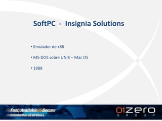 SoftPC - Insignia Solutions
• Emulador de x86
• MS-DOS sobre UNIX – Mac OS
• 1988
 