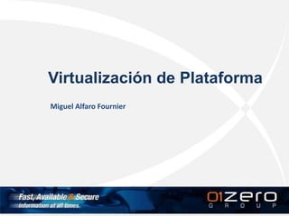 Virtualización de Plataforma
Miguel Alfaro Fournier
 