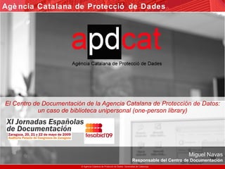 El Centro de Documentación de la Agencia Catalana de Protección de Datos:   un caso de biblioteca unipersonal (one-person library) ,[object Object],[object Object]
