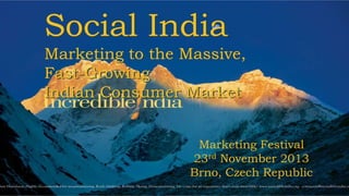 Social India
Marketing to the Massive,
Fast-Growing
Indian Consumer Market
Marketing Festival
23rd November 2013
Brno, Czech Republic

 