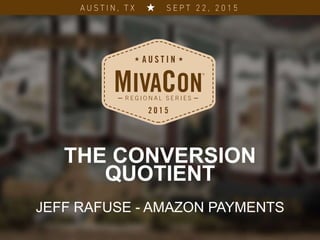 THE CONVERSION
QUOTIENT
JEFF RAFUSE - AMAZON PAYMENTS
 