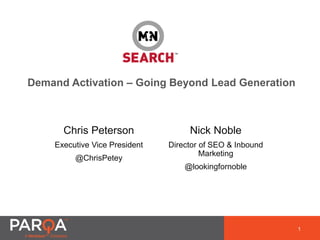 Chris Peterson
Executive Vice President
@ChrisPetey
1
Demand Activation – Going Beyond Lead Generation
Nick Noble
Director of SEO & Inbound
Marketing
@lookingfornoble
 