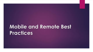 Mobile and Remote Best
Practices
 
