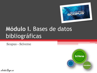 Módulo I. Bases de datos bibliográficas Scopus - Sciverse elrobin@ugr.es 