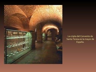 http://www.touroperadorural.com/ La cripta del Convento de Santa Teresa es la mayor de España. 