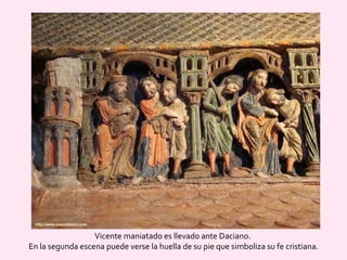 Vicente maniatado es llevado ante Daciano.  En la segunda escena puede verse la huella de su pie que simboliza su fe cristiana. http://www.esacademic.com 