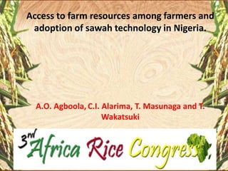 Access to farm resources among farmers and
adoption of sawah technology in Nigeria.

A.O. Agboola, C.I. Alarima, T. Masunaga and T.
Wakatsuki

 