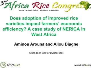 Does adoption of improved rice
varieties impact farmers’ economic
efficiency? A case study of NERICA in
West Africa
Aminou Arouna and Aliou Diagne
Africa Rice Center (AfricaRice)

 