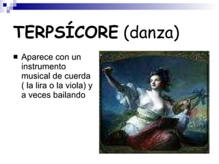 TERPSÍCORE  (danza) Aparece con un instrumento musical de cuerda ( la lira o la viola) y a veces bailando 